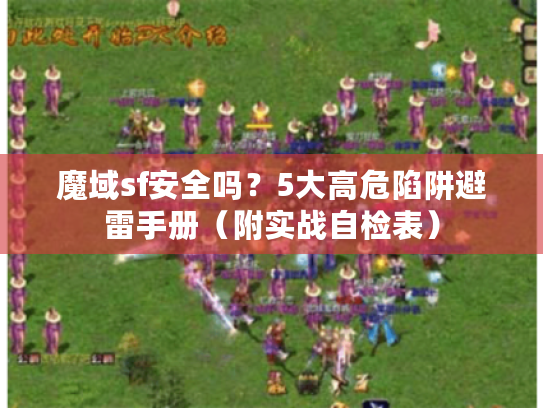 魔域sf安全吗？5大高危陷阱避雷手册（附实战自检表）