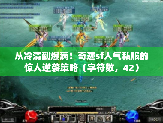 从冷清到爆满！奇迹sf人气私服的惊人逆袭策略（字符数，42）