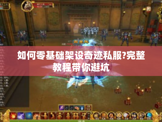 如何零基础架设奇迹私服?完整教程带你避坑