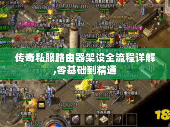 传奇私服路由器架设全流程详解,零基础到精通