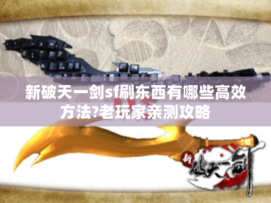 新破天一剑sf刷东西有哪些高效方法?老玩家亲测攻略