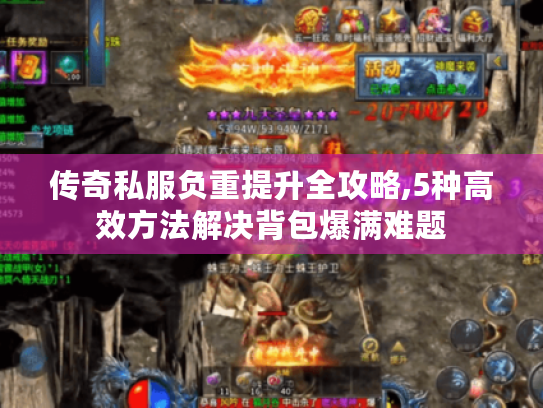 传奇私服负重提升全攻略,5种高效方法解决背包爆满难题