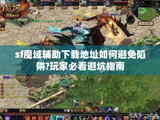 sf魔域辅助下载地址如何避免陷阱?玩家必看避坑指南