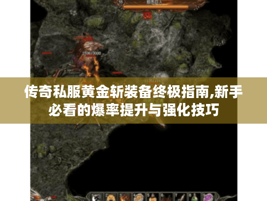 传奇私服黄金斩装备终极指南,新手必看的爆率提升与强化技巧