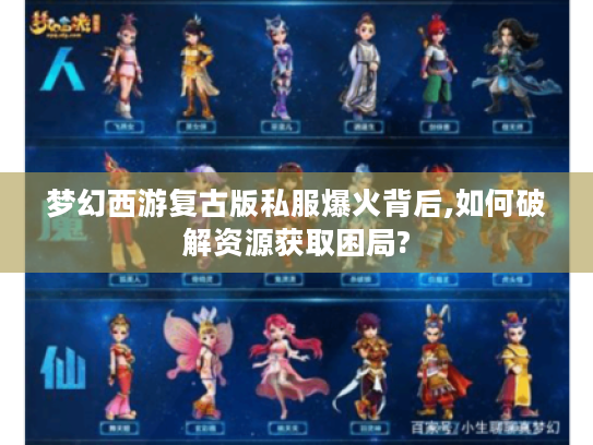 梦幻西游复古版私服爆火背后,如何破解资源获取困局?