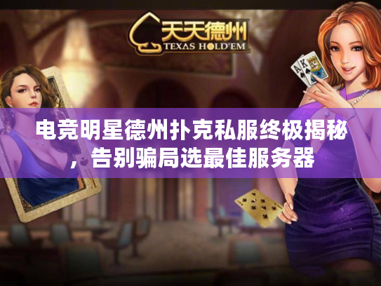 电竞明星德州扑克私服终极揭秘，告别骗局选最佳服务器