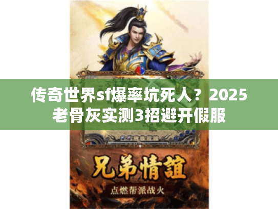 传奇世界sf爆率坑死人？2025老骨灰实测3招避开假服