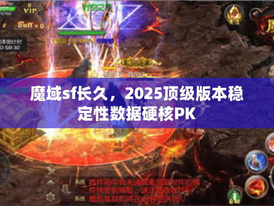魔域sf长久，2025顶级版本稳定性数据硬核PK