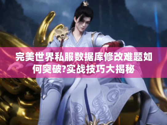 完美世界私服数据库修改难题如何突破?实战技巧大揭秘