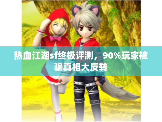 热血江湖sf终极评测，90%玩家被骗真相大反转