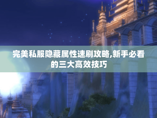 完美私服隐藏属性速刷攻略,新手必看的三大高效技巧