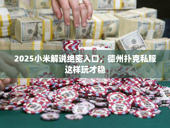 2025小米解说绝密入口，德州扑克私服这样玩才稳