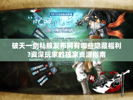 破天一剑私服发布网有哪些隐藏福利?资深玩家的独家资源指南