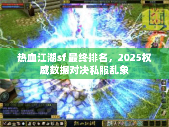 热血江湖sf 最终排名，2025权威数据对决私服乱象