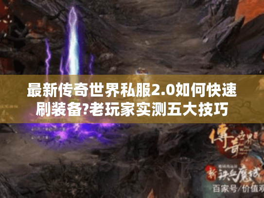 最新传奇世界私服2.0如何快速刷装备?老玩家实测五大技巧
