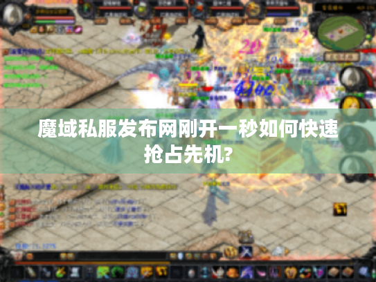 魔域私服发布网刚开一秒如何快速抢占先机?