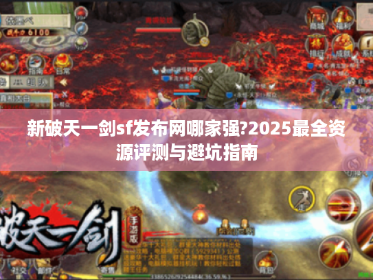 新破天一剑sf发布网哪家强?2025最全资源评测与避坑指南