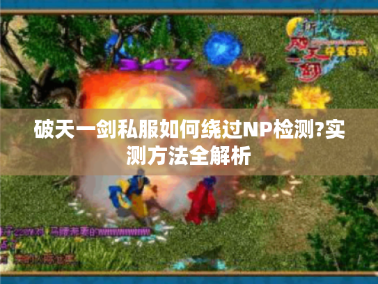破天一剑私服如何绕过NP检测?实测方法全解析