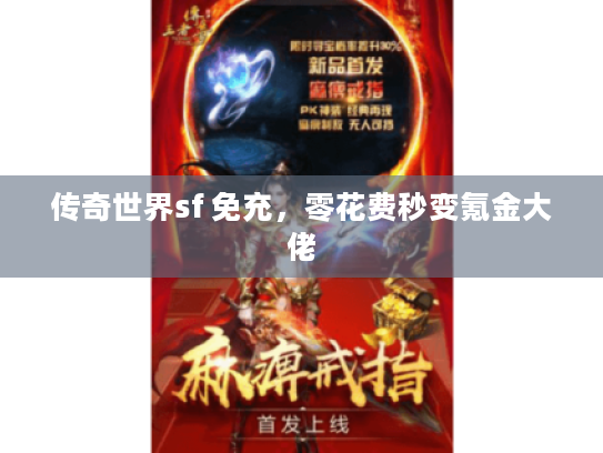 传奇世界sf 免充，零花费秒变氪金大佬