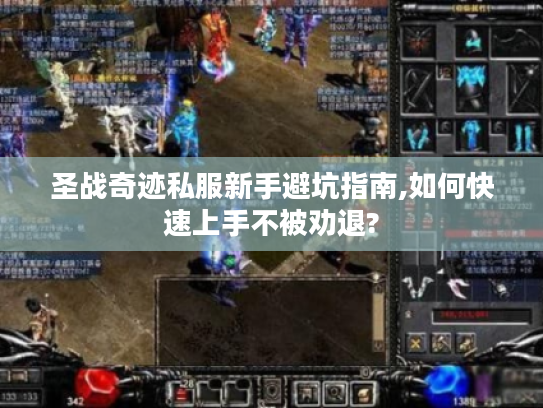 圣战奇迹私服新手避坑指南,如何快速上手不被劝退?