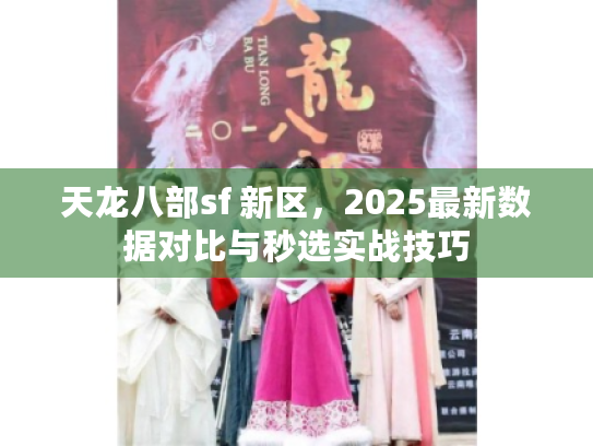 天龙八部sf 新区，2025最新数据对比与秒选实战技巧