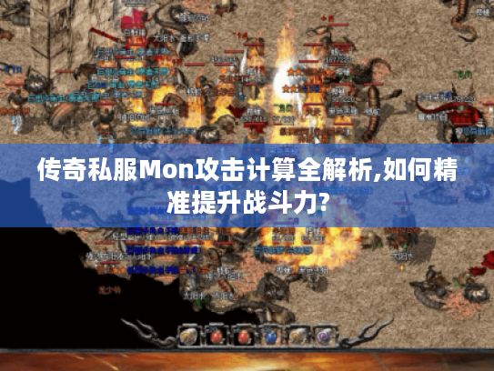 传奇私服Mon攻击计算全解析,如何精准提升战斗力?