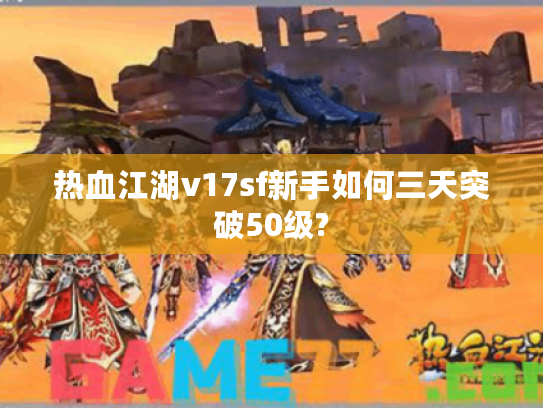 热血江湖v17sf新手如何三天突破50级?