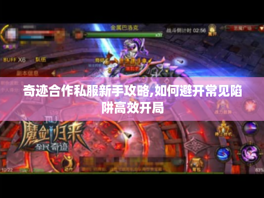 奇迹合作私服新手攻略,如何避开常见陷阱高效开局