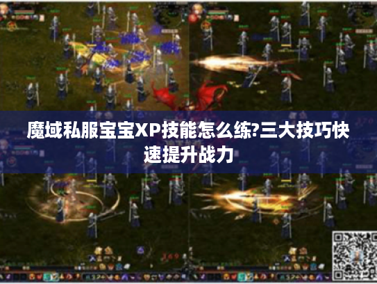 魔域私服宝宝XP技能怎么练?三大技巧快速提升战力