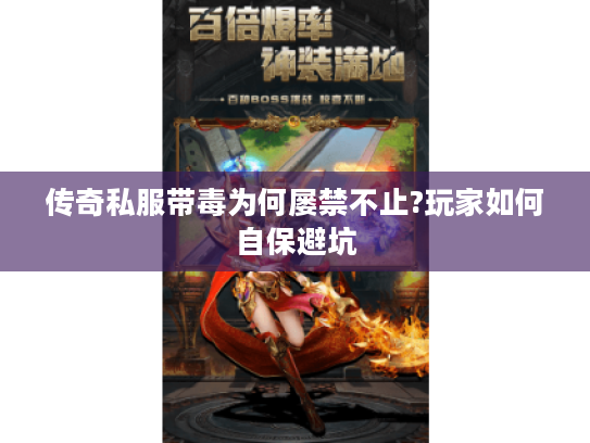 传奇私服带毒为何屡禁不止?玩家如何自保避坑