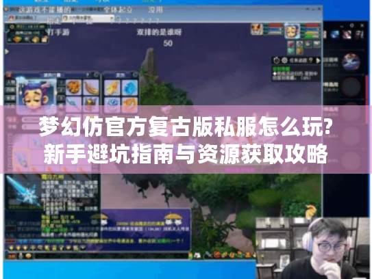 梦幻仿官方复古版私服怎么玩?新手避坑指南与资源获取攻略