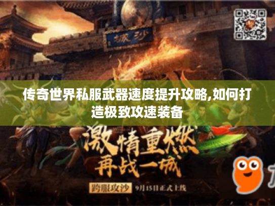 传奇世界私服武器速度提升攻略,如何打造极致攻速装备