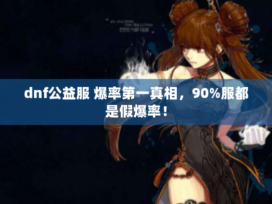 dnf公益服 爆率第一真相，90%服都是假爆率！