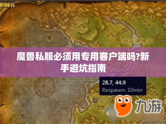 魔兽私服必须用专用客户端吗?新手避坑指南
