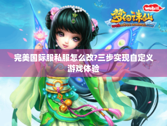 完美国际服私服怎么改?三步实现自定义游戏体验