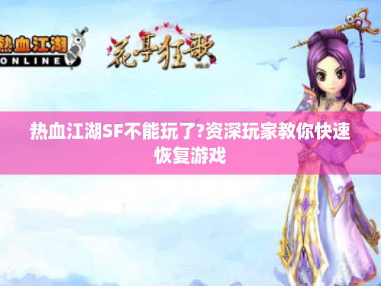 热血江湖SF不能玩了?资深玩家教你快速恢复游戏