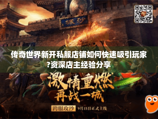 传奇世界新开私服店铺如何快速吸引玩家?资深店主经验分享