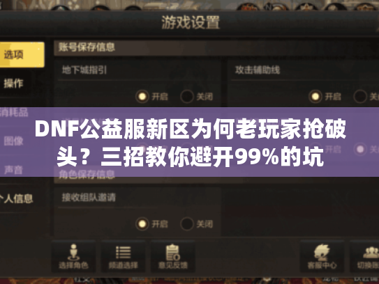 DNF公益服新区为何老玩家抢破头？三招教你避开99%的坑