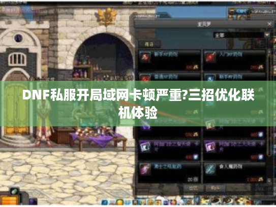 DNF私服开局域网卡顿严重?三招优化联机体验