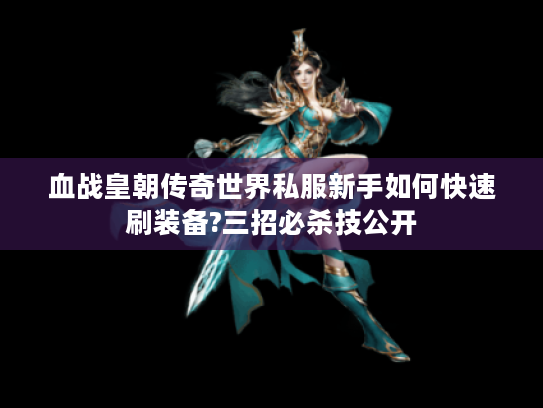 血战皇朝传奇世界私服新手如何快速刷装备?三招必杀技公开