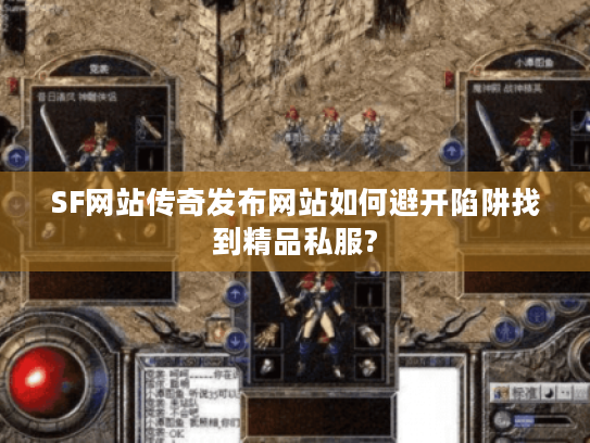 SF网站传奇发布网站如何避开陷阱找到精品私服?