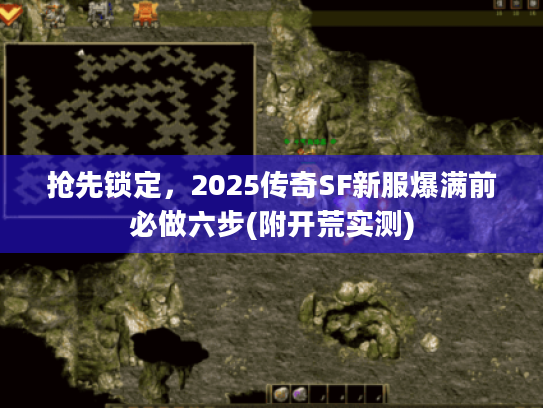 抢先锁定，2025传奇SF新服爆满前必做六步(附开荒实测)