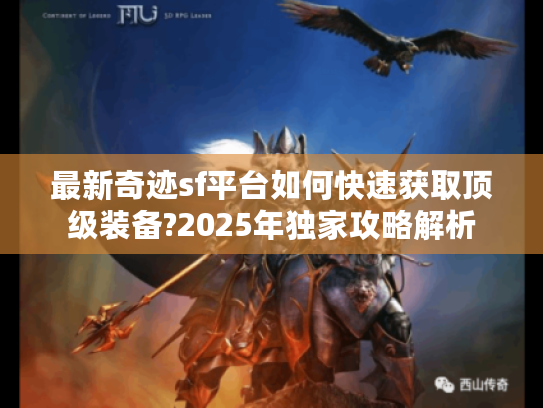 最新奇迹sf平台如何快速获取顶级装备?2025年独家攻略解析