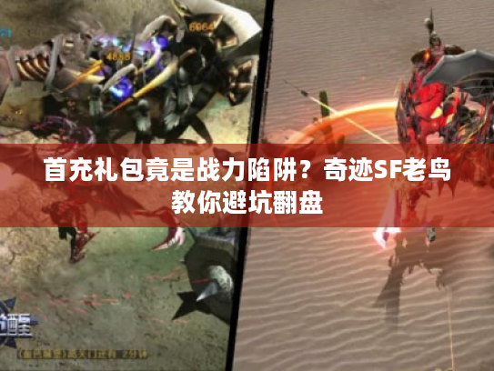 首充礼包竟是战力陷阱？奇迹SF老鸟教你避坑翻盘