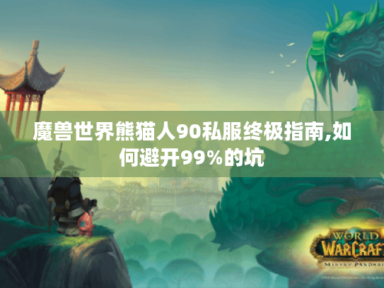 魔兽世界熊猫人90私服终极指南,如何避开99%的坑