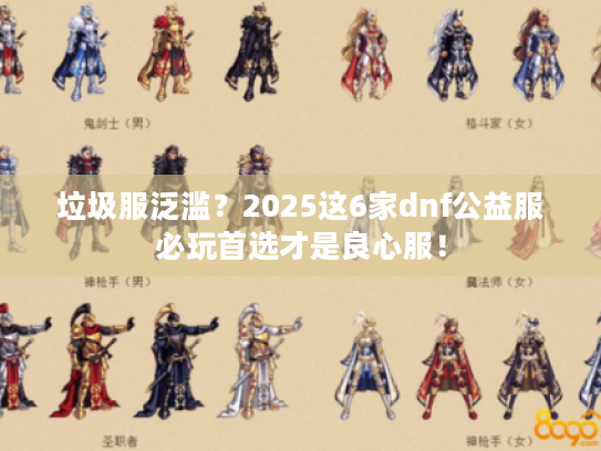 垃圾服泛滥？2025这6家dnf公益服必玩首选才是良心服！