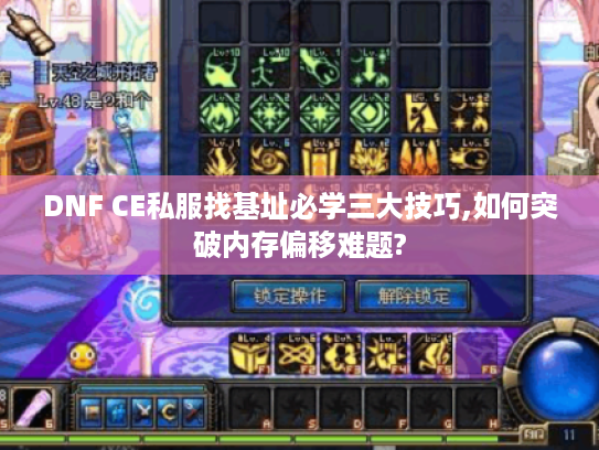 DNF CE私服找基址必学三大技巧,如何突破内存偏移难题?