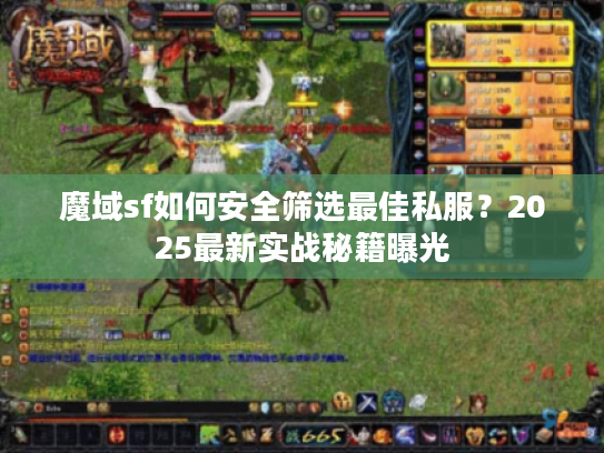 魔域sf如何安全筛选最佳私服？2025最新实战秘籍曝光