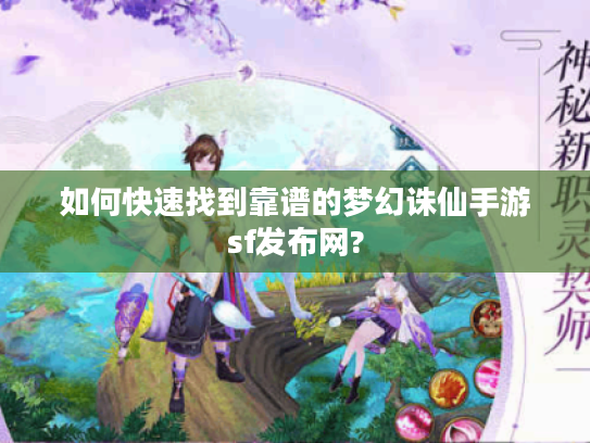 如何快速找到靠谱的梦幻诛仙手游sf发布网?