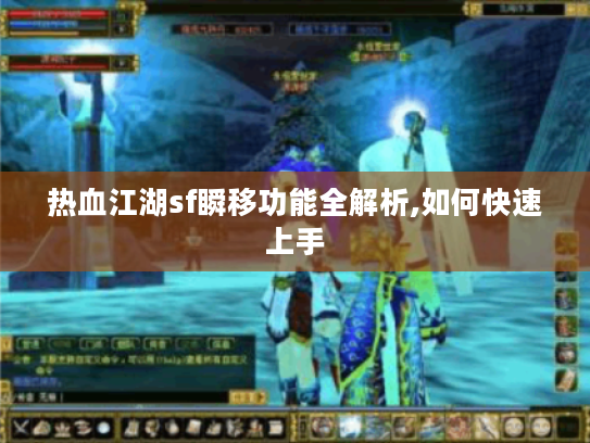 热血江湖sf瞬移功能全解析,如何快速上手
